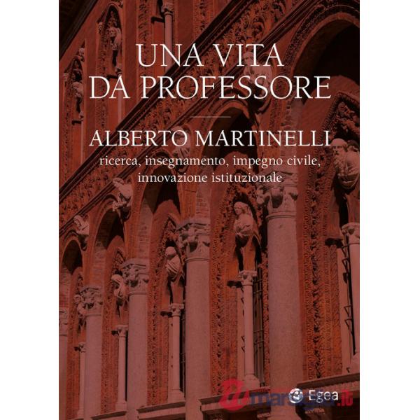 Vita da professore. Alberto Martinelli. Ricerca, insegnamento, impegno civile, innovazione istituzionale (Una)