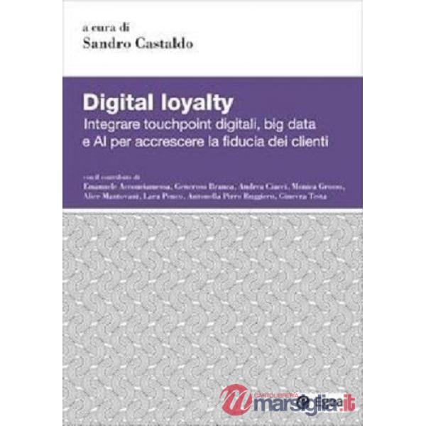 Digital loyalty. Integrare touchpoint digitali, big data e AI per accrescere la fiducia dei clienti