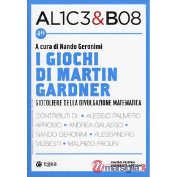 Alice & Bob. Vol. 49: I giochi di Martin Gardner. Giocoliere della divulgazione 