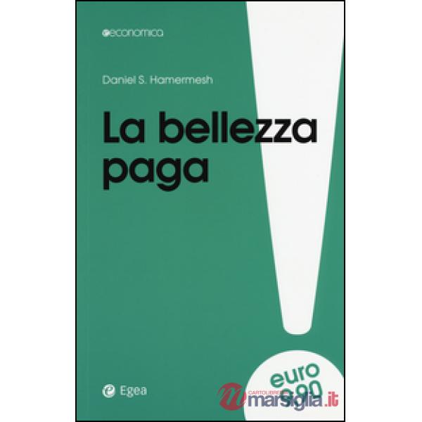 Bellezza paga. Tutti i vantaggi dell'essere attraenti (La)