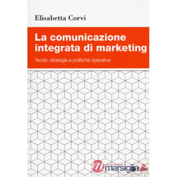 Comunicazione integrata di marketing. Teorie, strategie e politiche operative (La)