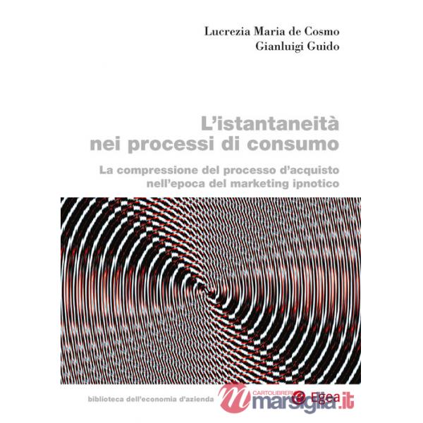 Istantaneità nei processi di consumo. La compressione del processo d'acquisto nell'epoca del marketing ipnotico (L')