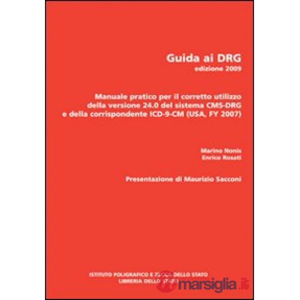 Guida ai DRG. Manuale pratico per il corretto utilizzo della versione 24.0 del sistema DRG e della corrispondente ICD-9-CM 2007
