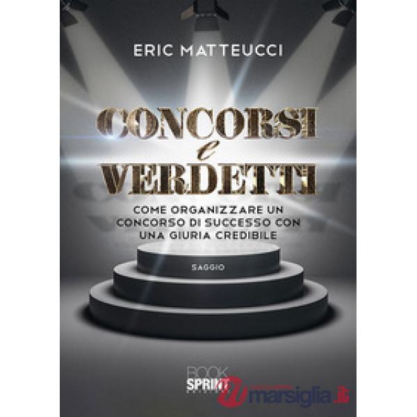 Concorsi e verdetti. Come organizzare un concorso di successo con una giuria credibile
