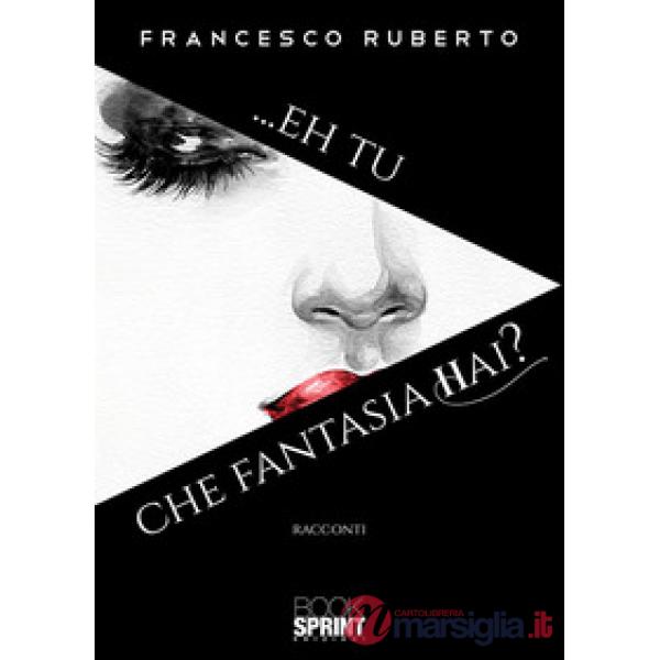 ...Eh tu che fantasia hai?