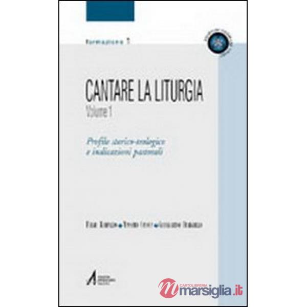 Cantare la liturgia. Vol. 1: Profilo storico-teologico e indicazioni pastorali