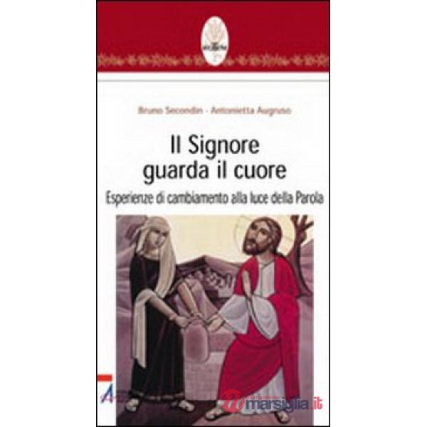 Signore guarda il cuore. Esperienze di cambiamento alla luce della parola (Il)