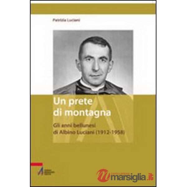 Prete di montagna. Gli anni bellunesi di Albino Luciani (1912-1958) (Un)