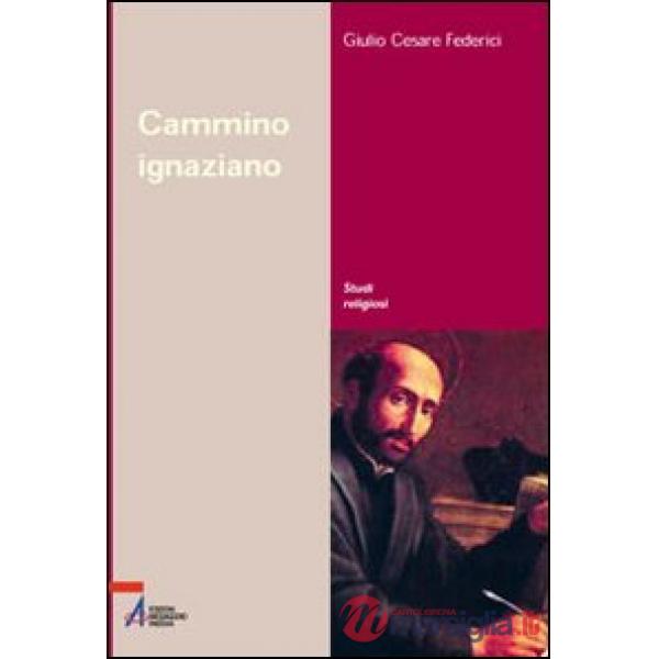 Cammino ignaziano. Gli «Esercizi spirituali» di sant'Ignazio di Loyola