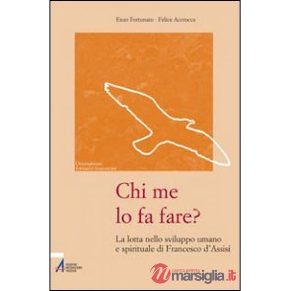 Chi me lo fa fare? La lotta nello sviluppo umano e spirituale di Francesco d'Assisi