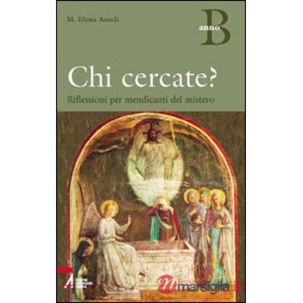 Chi cercate? Riflessioni per mendicanti del mistero. Anno B