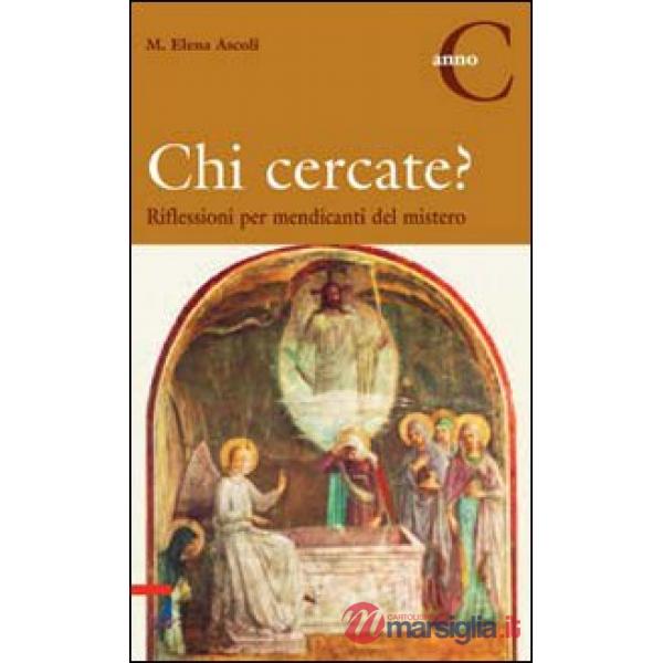 Chi cercate? Riflessioni per mendicanti del mistero. Anno C