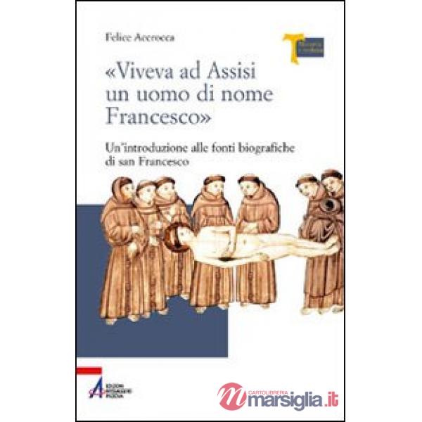 «Viveva ad Assisi un uomo di nome Francesco». Un'introduzione alle fonti biografiche di san Francesco