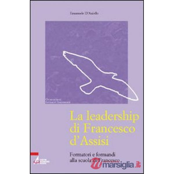 Leadership di Francesco d'Assisi. Formatori e formandi alla scuola di Francesco (La)