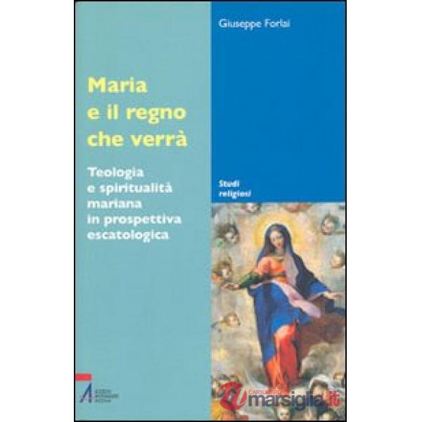 Maria e il regno che verrà. Teologia e spiritualità mariana in prospettiva escatologica