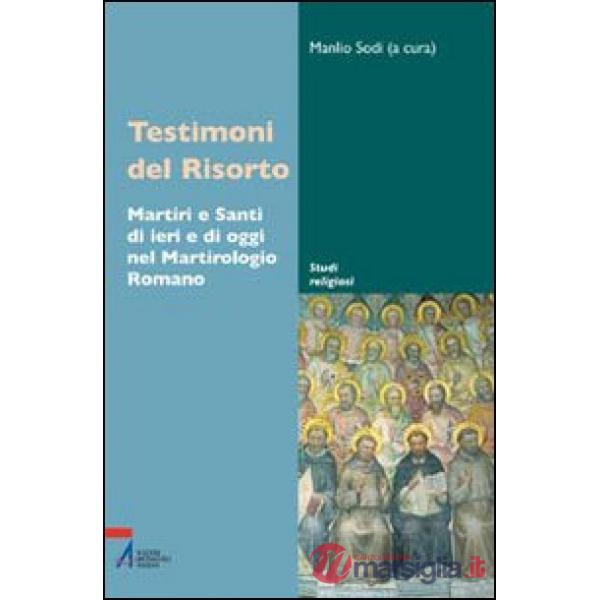 Testimoni del Risorto. Martiri e santi di ieri e di oggi nel martirologio romano