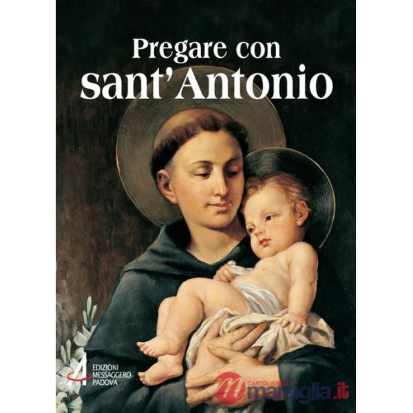 Pregare con sant'Antonio. Il Santo che il mondo ama