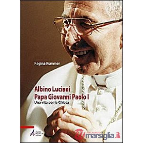 Albino Luciani papa Giovanni Paolo I. Una vita per la chiesa