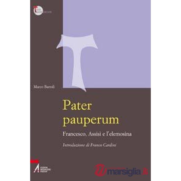 Pater pauperum. Francesco, Assisi e l'elemosina