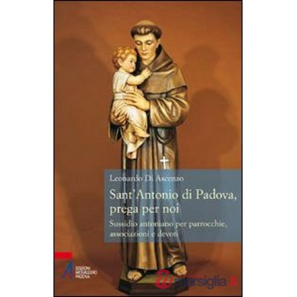 Sant'Antonio di Padova, prega per noi. Sussidio antoniano per parrocchie, associazione e devoti
