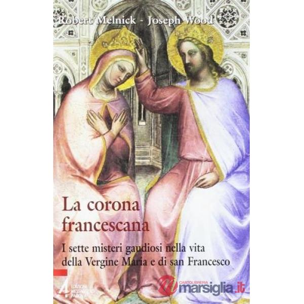 Corona francescana. I sette misteri gaudiosi nella vita della Vergine Maria e di san Francesco (La)