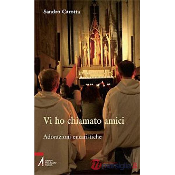 Vi ho chiamato amici. Adorazioni eucaristiche