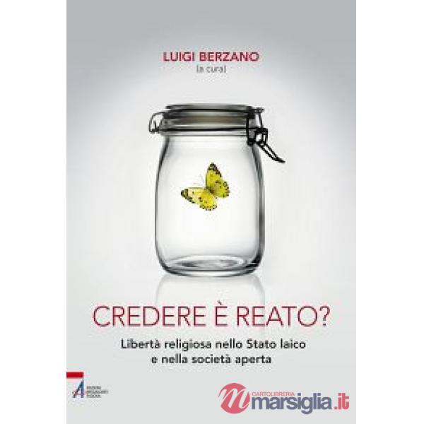 Credere è reato? Libertà religiosa nello stato laico e nella società aperta