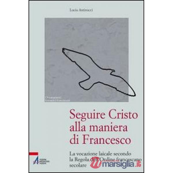 Seguire Cristo alla maniera di Francesco. La vocazione laicale secondo la regola dell'Ordine francescano secolare