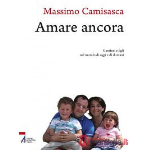 Amare ancora. Genitori e figli nel mondo di oggi e di domani