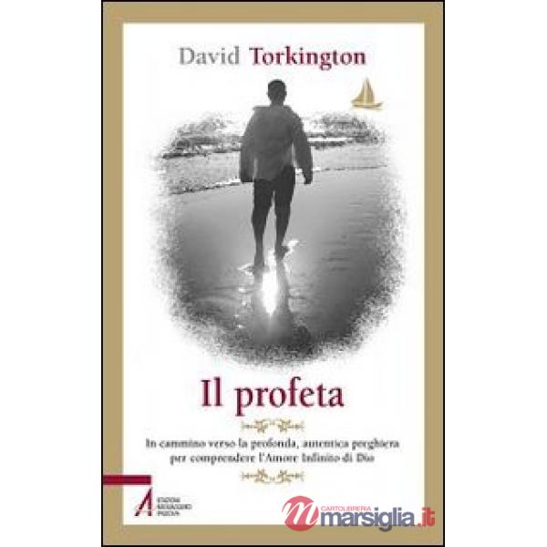 Profeta. In cammino verso la profonda, autentica preghiera per comprendere l'amore infinito di Dio (Il)