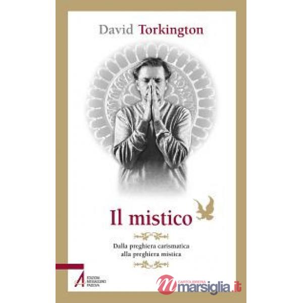 Mistico. Dalla preghiera carismatica alla preghiera mistica (Il)