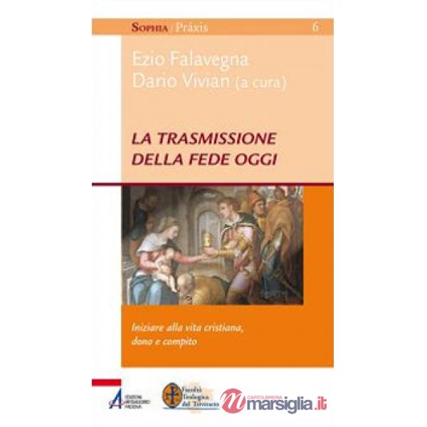 Trasmissione della fede oggi. Iniziare alla vita cristiana, dono e compito (La)