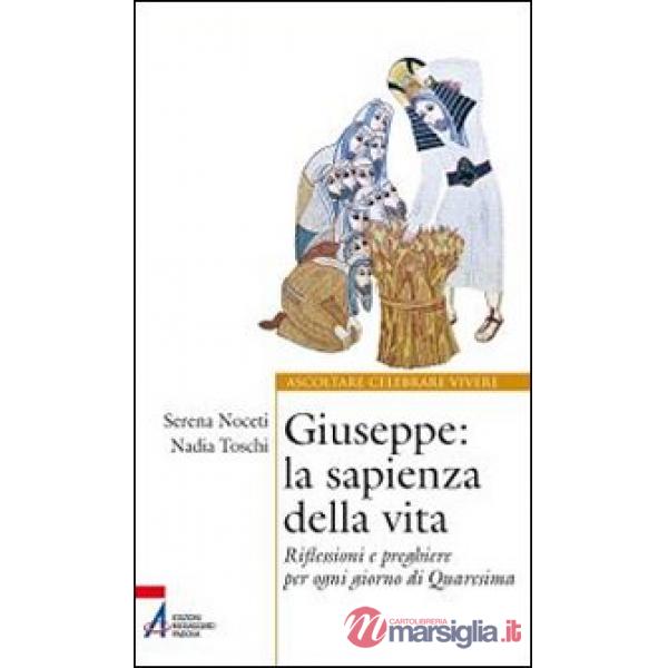 Giuseppe. La sapienza della vita. Riflessioni e preghiere per ogni giorno di Quaresima