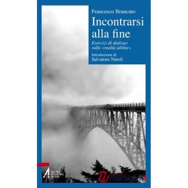 Incontrarsi alla fine. Esercizi di dialogo sulle «realtà ultime»