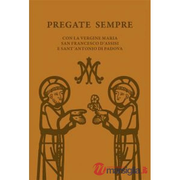 Pregate sempre. Con la Vergine Maria, san Francesco d'Assisi e sant'Antonio di Padova