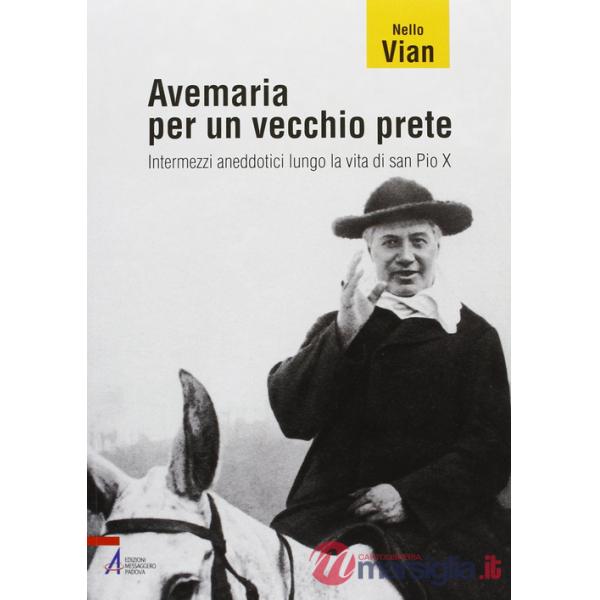 Avemaria per un vecchio prete. Intermezzi aneddotici lungo la vita di san Pio X