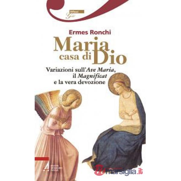 Maria casa di Dio. Variazioni sull'Ave Maria, il Magnificat e la vera devozione