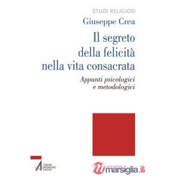 Segreto della felicità nella vita consacrata. Appunti psicologici e metodologici (Il)