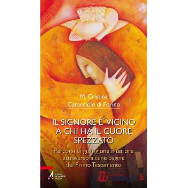 Signore è vicino a chi ha il cuore spezzato. Percorsi di guarigione interiore attraverso alcune pagine del primo testamento (Il)
