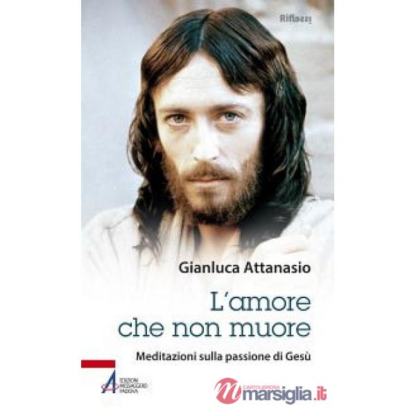 Amore che non muore. Meditazioni sulla passione di Gesù (L')