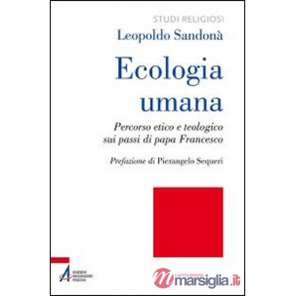 Ecologia umana. Percorso etico e teologico sui passi di papa Francesco