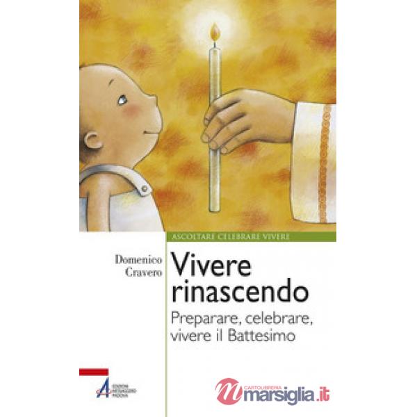 Vivere rinascendo. Preparare, celebrare, vivere il Battesimo