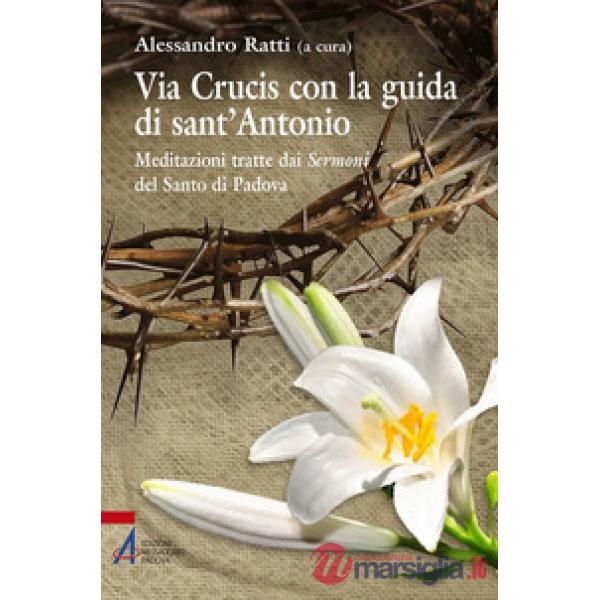 Via crucis con la guida di sant'Antonio. Meditazioni tratte dai sermoni del Santo di Padova
