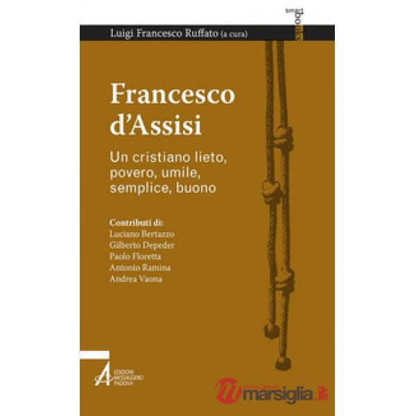 Francesco d'Assisi. Un cristiano lieto, povero, umile, semplice, buono