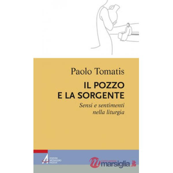Pozzo e la sorgente. Sensi e sentimenti nella liturgia (Il)