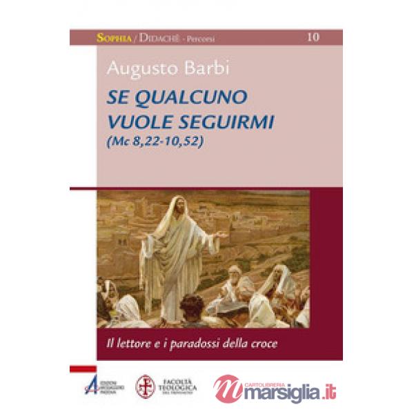 Se qualcuno vuole seguirmi (Mc 8,22-10,52). il lettore e i paradossi della croce