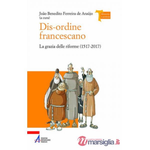 Dis-ordine francescano. La grazia delle riforme (1517-2017)