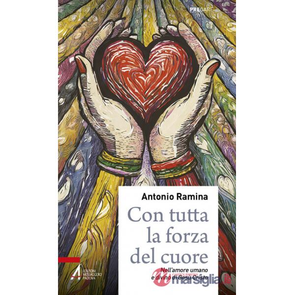 Con tutta la forza del cuore. Nell'amore umano e divino di Gesù Cristo