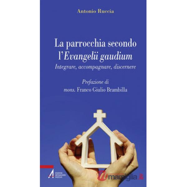 Parrocchia secondo l'Evangelii gaudium. Integrare, accompagnare, discernere (La)