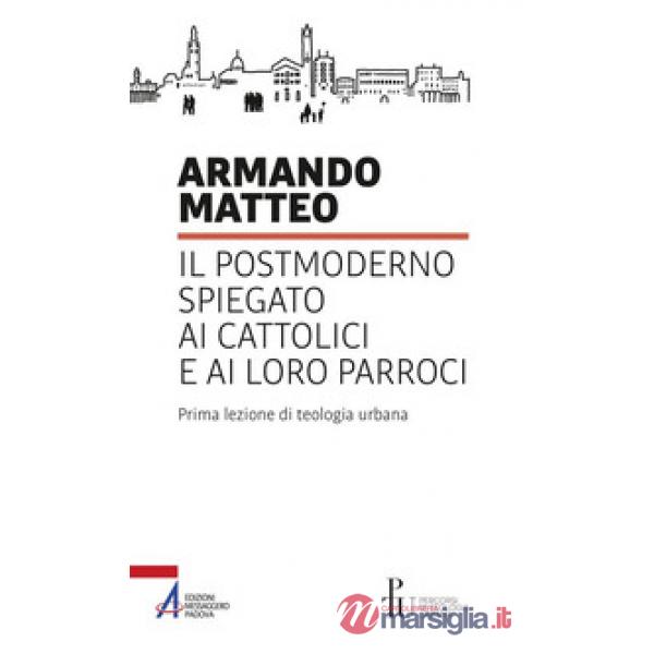 Postmoderno spiegato ai cattolici e ai loro parroci. Prima lezione di teologia urbana (Il)